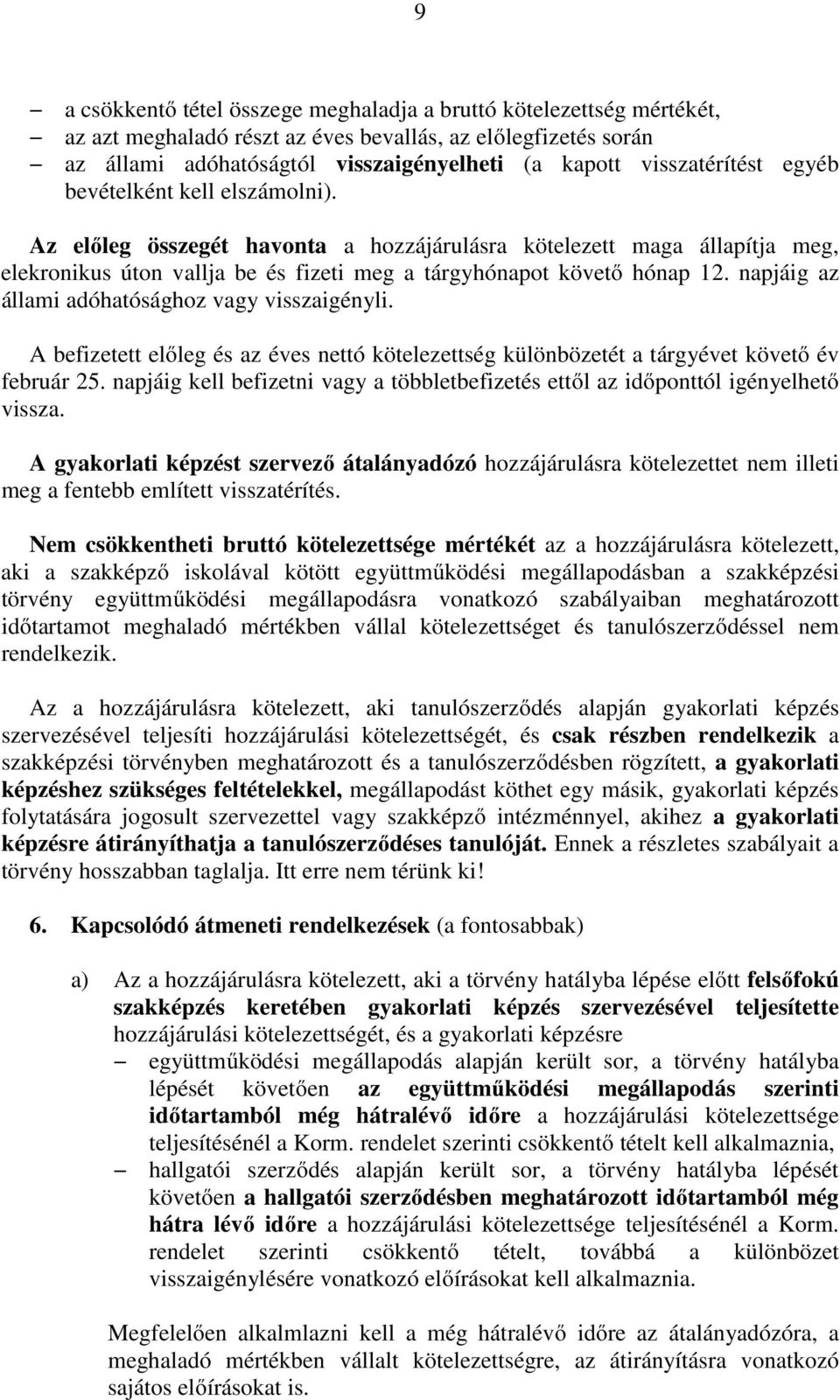 napjáig az állami adóhatósághoz vagy visszaigényli. A befizetett előleg és az éves nettó kötelezettség különbözetét a tárgyévet követő év február 25.