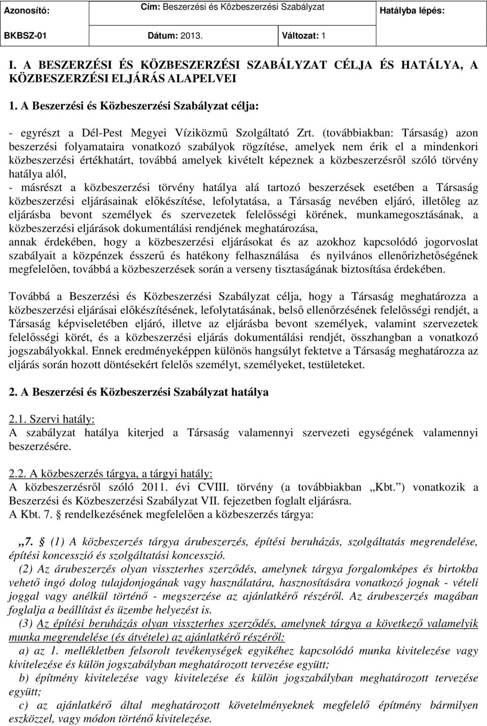 (továbbiakban: Társaság) azon beszerzési folyamataira vonatkozó szabályok rögzítése, amelyek nem érik el a mindenkori közbeszerzési értékhatárt, továbbá amelyek kivételt képeznek a közbeszerzésről