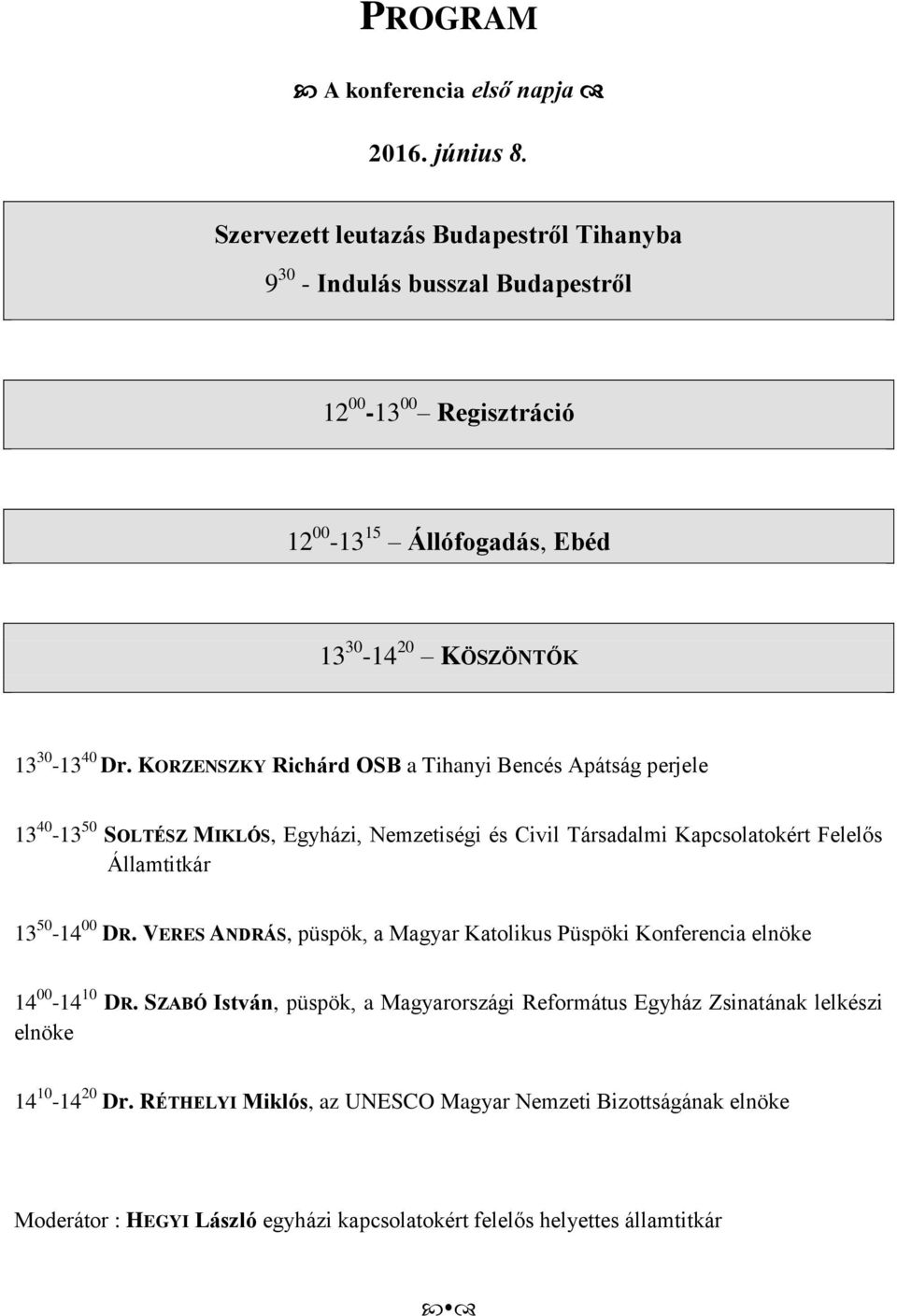 KORZENSZKY Richárd OSB a Tihanyi Bencés Apátság perjele 13 40-13 50 SOLTÉSZ MIKLÓS, Egyházi, Nemzetiségi és Civil Társadalmi Kapcsolatokért Felelős Államtitkár 13 50-14 00 DR.