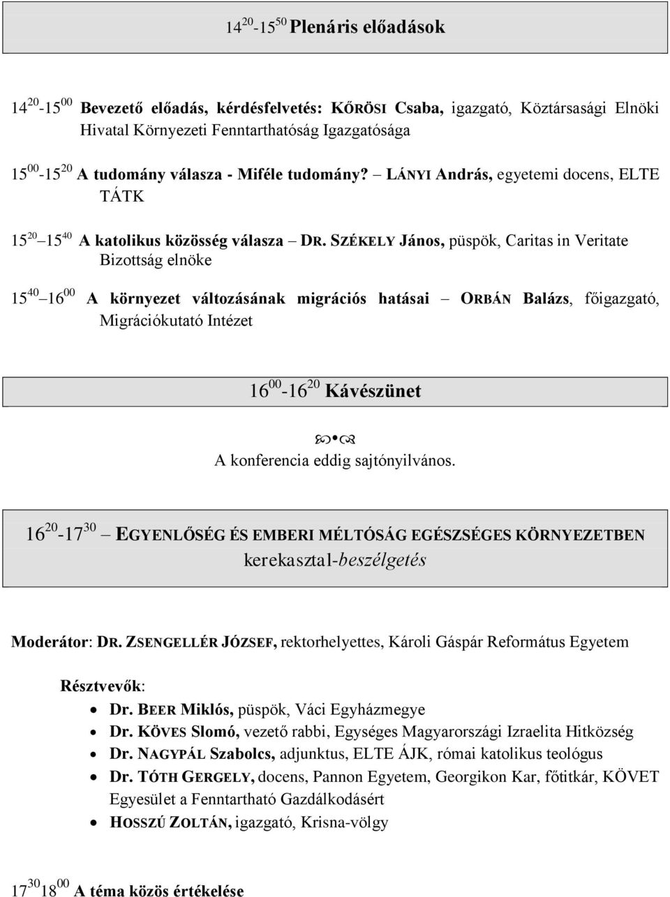 SZÉKELY János, püspök, Caritas in Veritate Bizottság elnöke 15 40 16 00 A környezet változásának migrációs hatásai ORBÁN Balázs, főigazgató, Migrációkutató Intézet 16 00-16 20 Kávészünet A