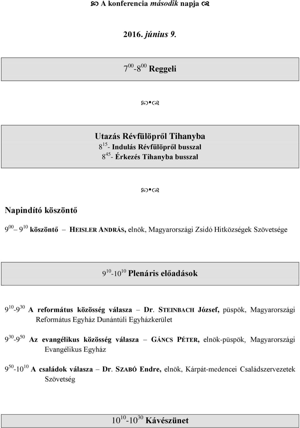 ANDRÁS, elnök, Magyarországi Zsidó Hitközségek Szövetsége 9 10-10 10 Plenáris előadások 9 10-9 30 A református közösség válasza Dr.