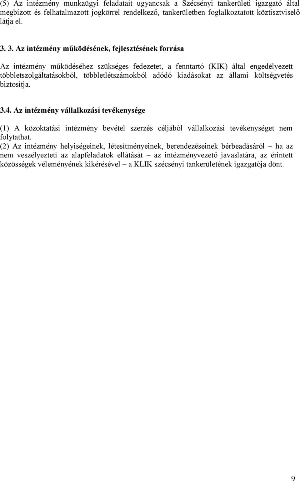 az állami költségvetés biztosítja. 3.4. Az intézmény vállalkozási tevékenysége (1) A közoktatási intézmény bevétel szerzés céljából vállalkozási tevékenységet nem folytathat.