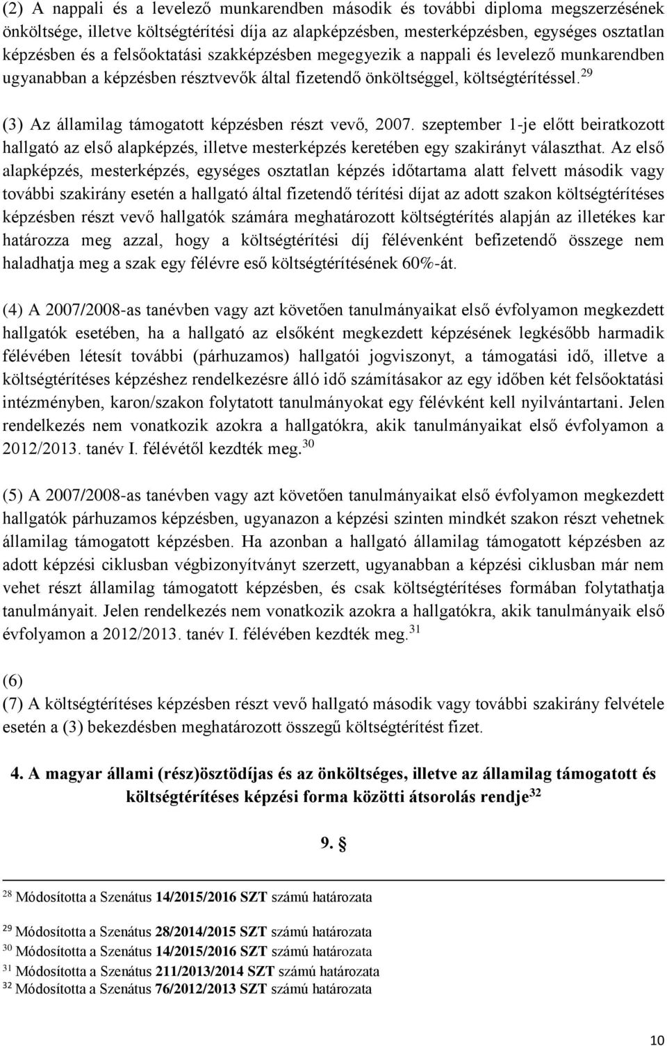 29 (3) Az államilag támogatott képzésben részt vevő, 2007. szeptember 1-je előtt beiratkozott hallgató az első alapképzés, illetve mesterképzés keretében egy szakirányt választhat.