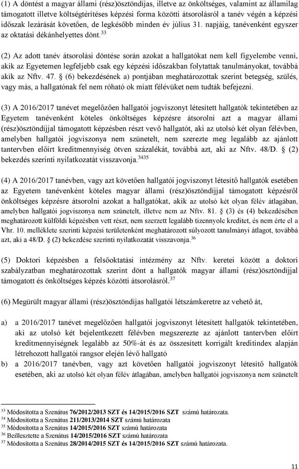 33 (2) Az adott tanév átsorolási döntése során azokat a hallgatókat nem kell figyelembe venni, akik az Egyetemen legfeljebb csak egy képzési időszakban folytattak tanulmányokat, továbbá akik az Nftv.