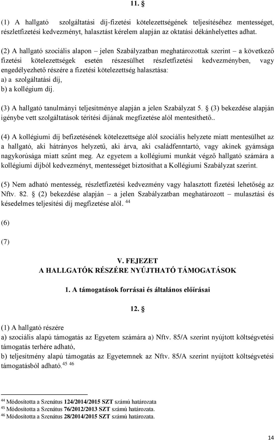 fizetési kötelezettség halasztása: a) a szolgáltatási díj, b) a kollégium díj. (3) A hallgató tanulmányi teljesítménye alapján a jelen Szabályzat 5.