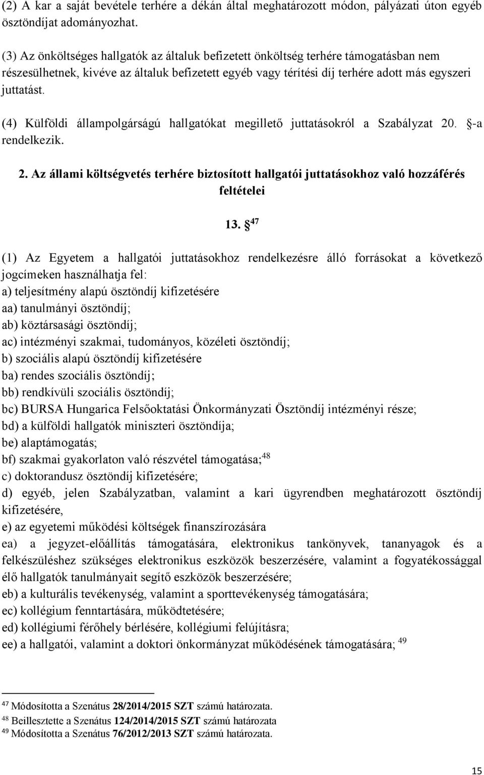 (4) Külföldi állampolgárságú hallgatókat megillető juttatásokról a Szabályzat 20. -a rendelkezik. 2. Az állami költségvetés terhére biztosított hallgatói juttatásokhoz való hozzáférés feltételei 13.