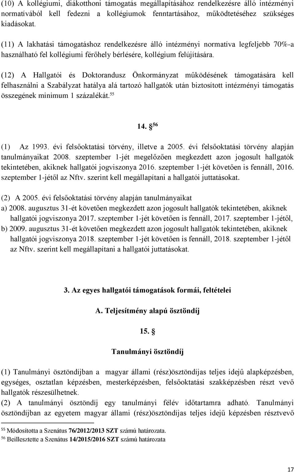 (12) A Hallgatói és Doktorandusz Önkormányzat működésének támogatására kell felhasználni a Szabályzat hatálya alá tartozó hallgatók után biztosított intézményi támogatás összegének minimum 1