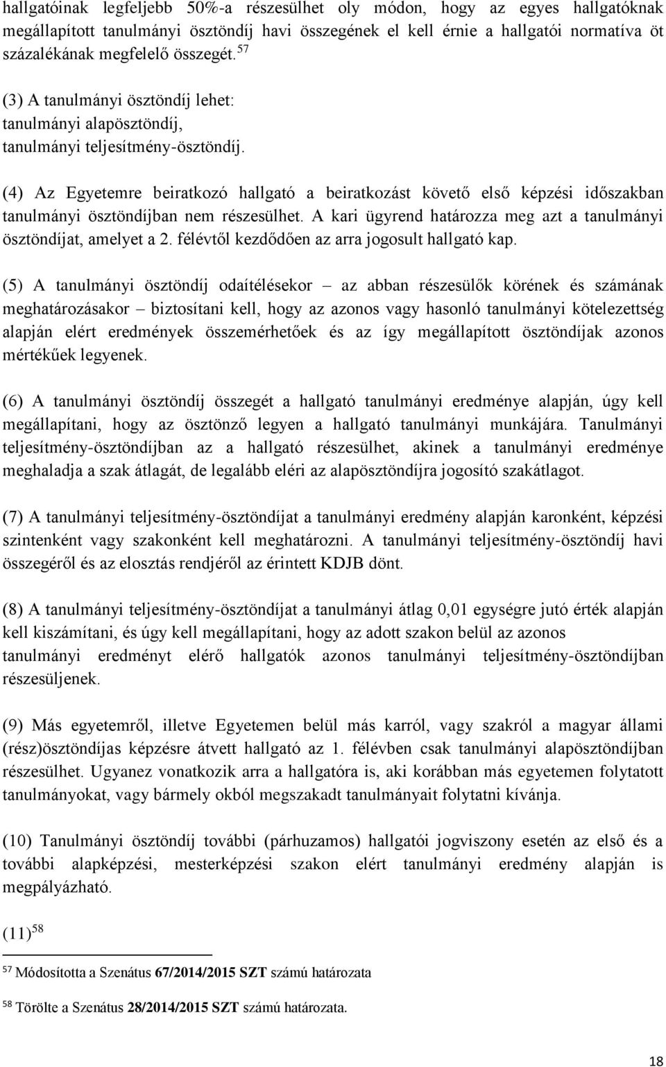 (4) Az Egyetemre beiratkozó hallgató a beiratkozást követő első képzési időszakban tanulmányi ösztöndíjban nem részesülhet. A kari ügyrend határozza meg azt a tanulmányi ösztöndíjat, amelyet a 2.