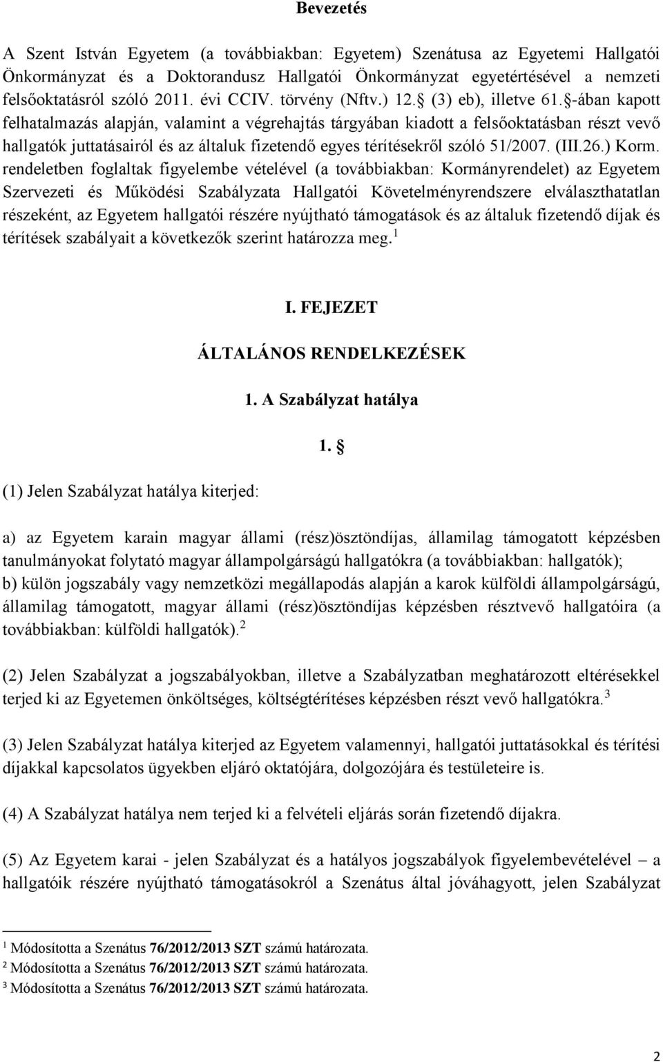 -ában kapott felhatalmazás alapján, valamint a végrehajtás tárgyában kiadott a felsőoktatásban részt vevő hallgatók juttatásairól és az általuk fizetendő egyes térítésekről szóló 51/2007. (III.26.