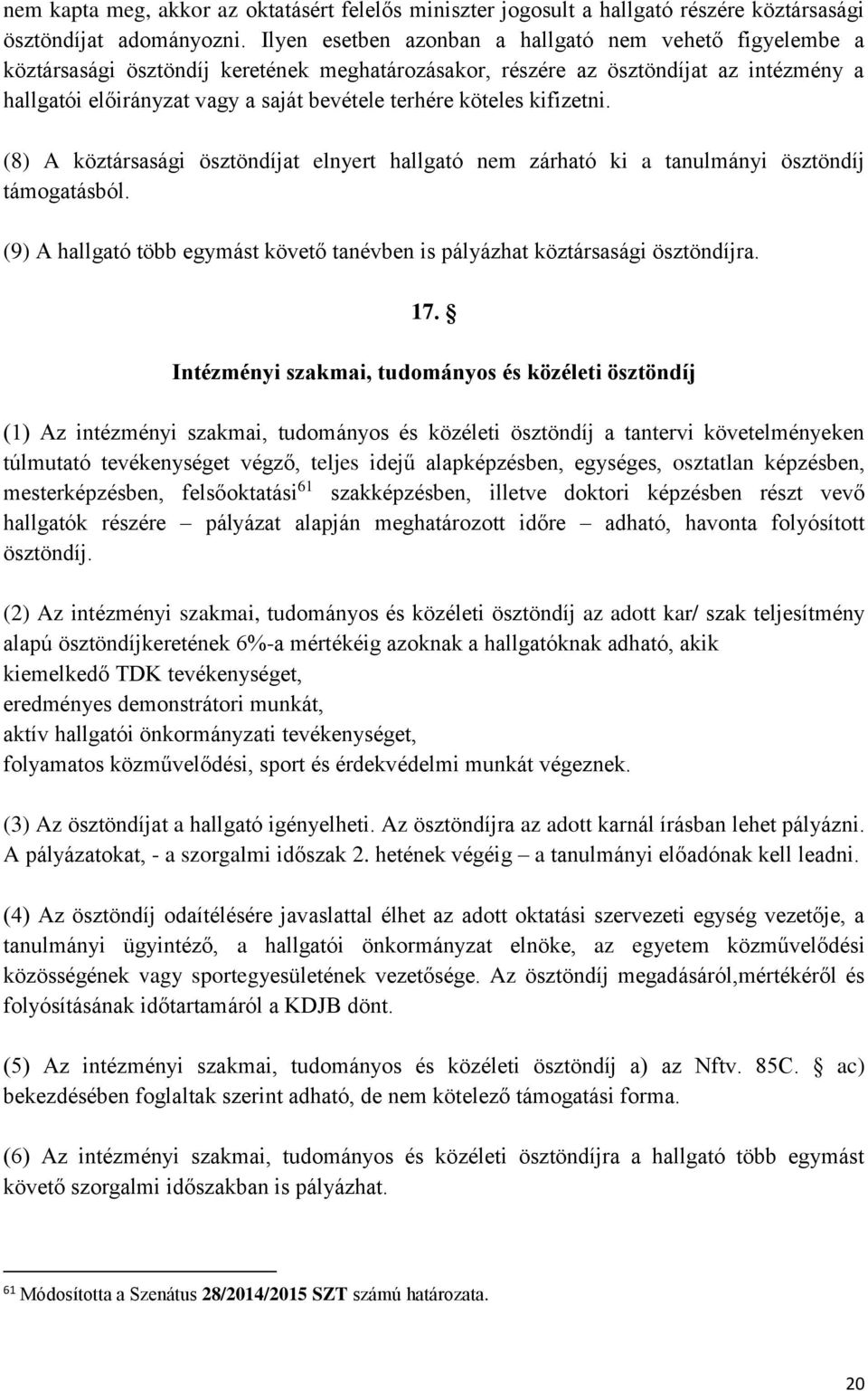 köteles kifizetni. (8) A köztársasági ösztöndíjat elnyert hallgató nem zárható ki a tanulmányi ösztöndíj támogatásból.