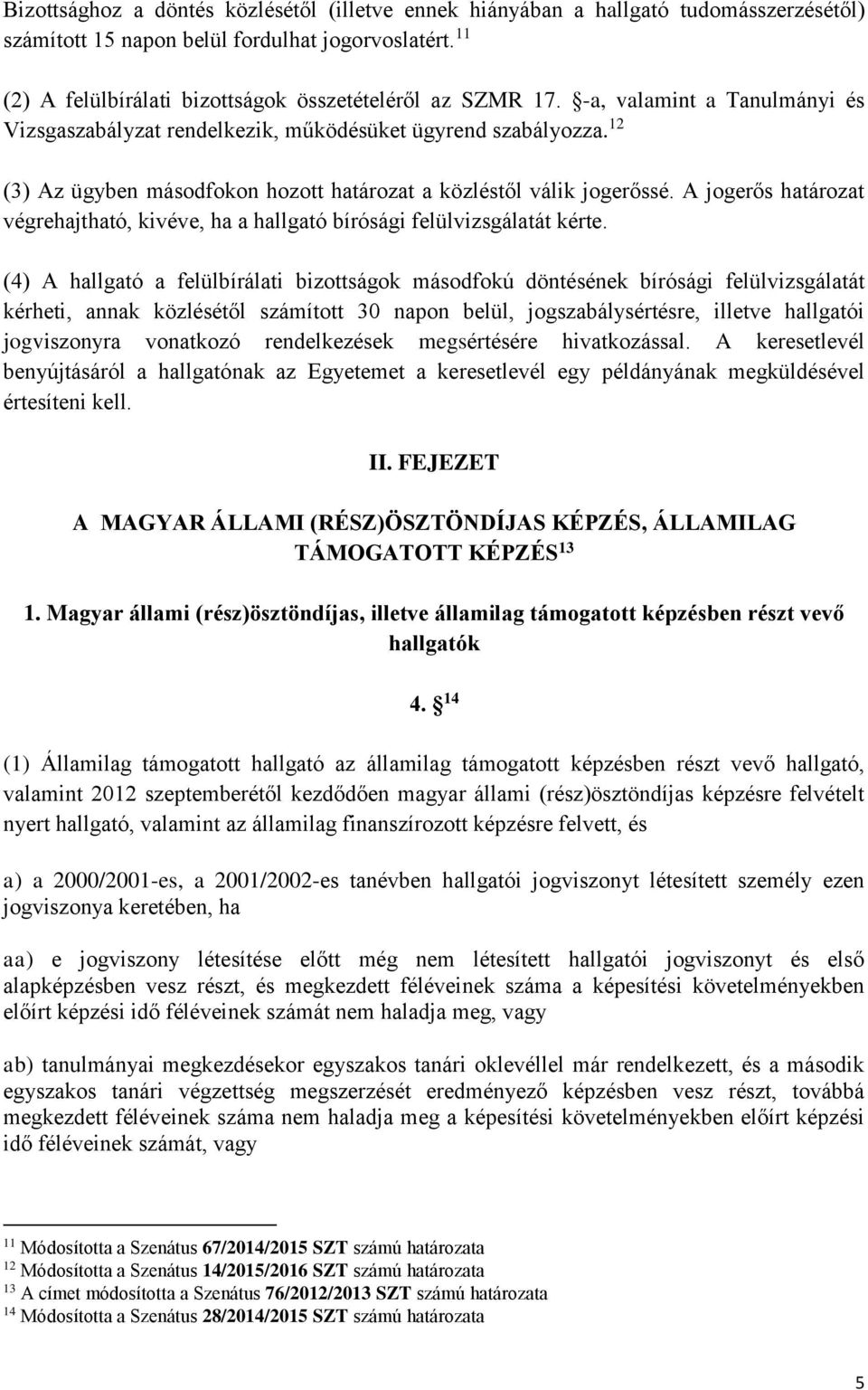 12 (3) Az ügyben másodfokon hozott határozat a közléstől válik jogerőssé. A jogerős határozat végrehajtható, kivéve, ha a hallgató bírósági felülvizsgálatát kérte.