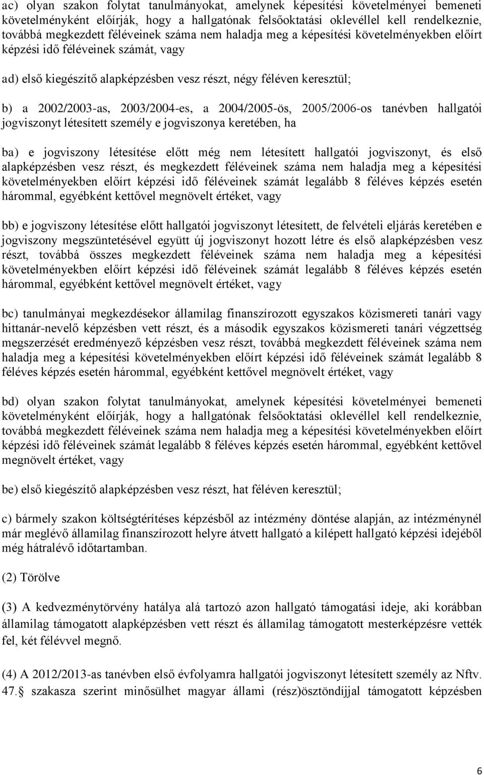 2003/2004-es, a 2004/2005-ös, 2005/2006-os tanévben hallgatói jogviszonyt létesített személy e jogviszonya keretében, ha ba) e jogviszony létesítése előtt még nem létesített hallgatói jogviszonyt, és