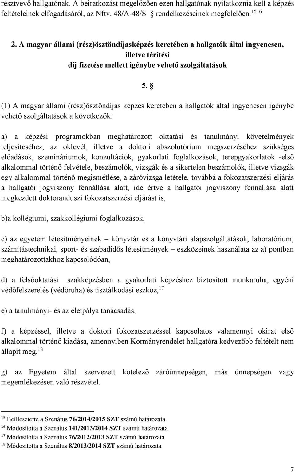 (1) A magyar állami (rész)ösztöndíjas képzés keretében a hallgatók által ingyenesen igénybe vehető szolgáltatások a következők: a) a képzési programokban meghatározott oktatási és tanulmányi