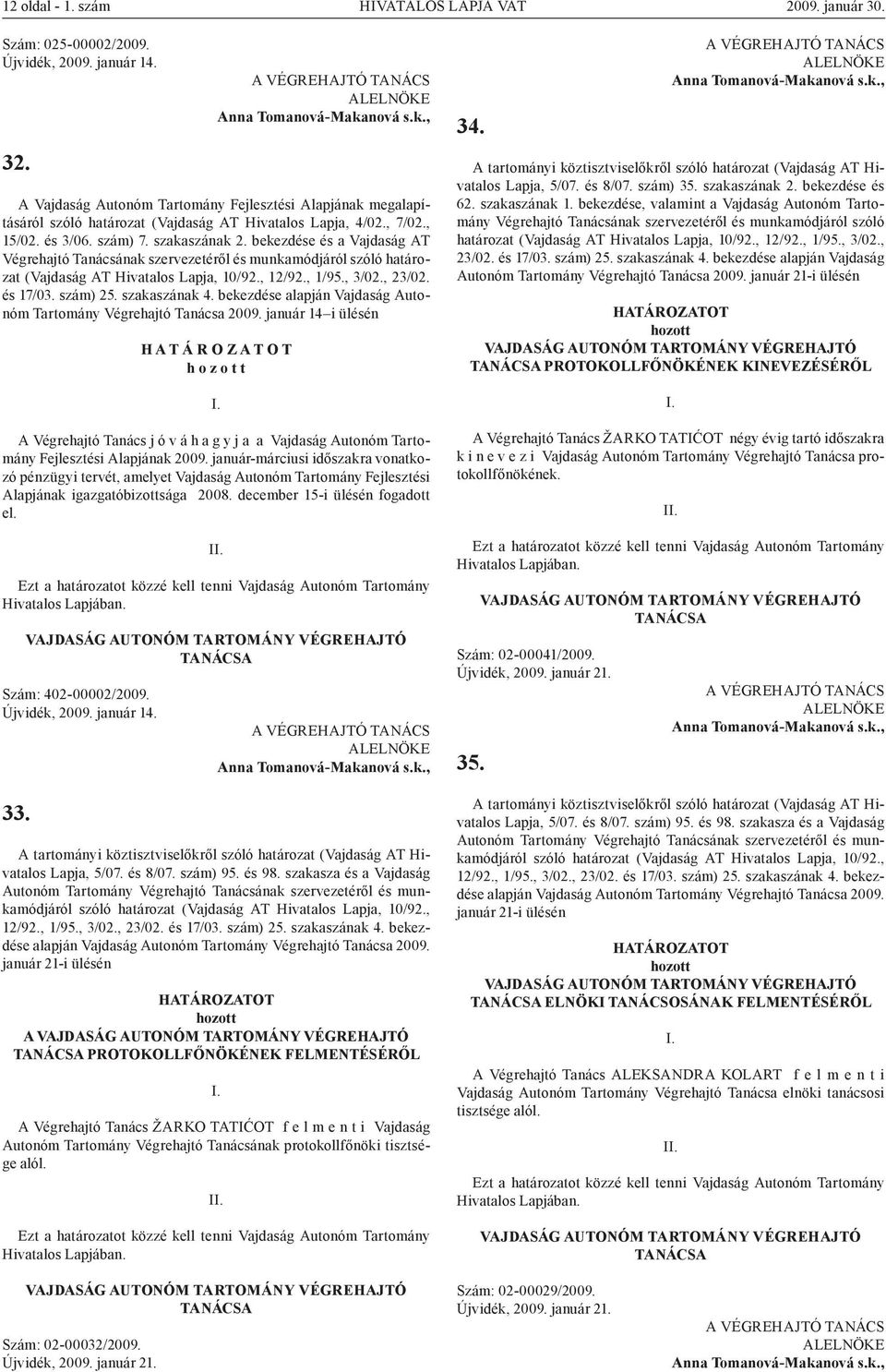 , 3/02., 23/02. és 17/03. szám) 25. szakaszának 4. bekezdése alapján Vajdaság Autonóm Tartomány Végrehajtó 2009.