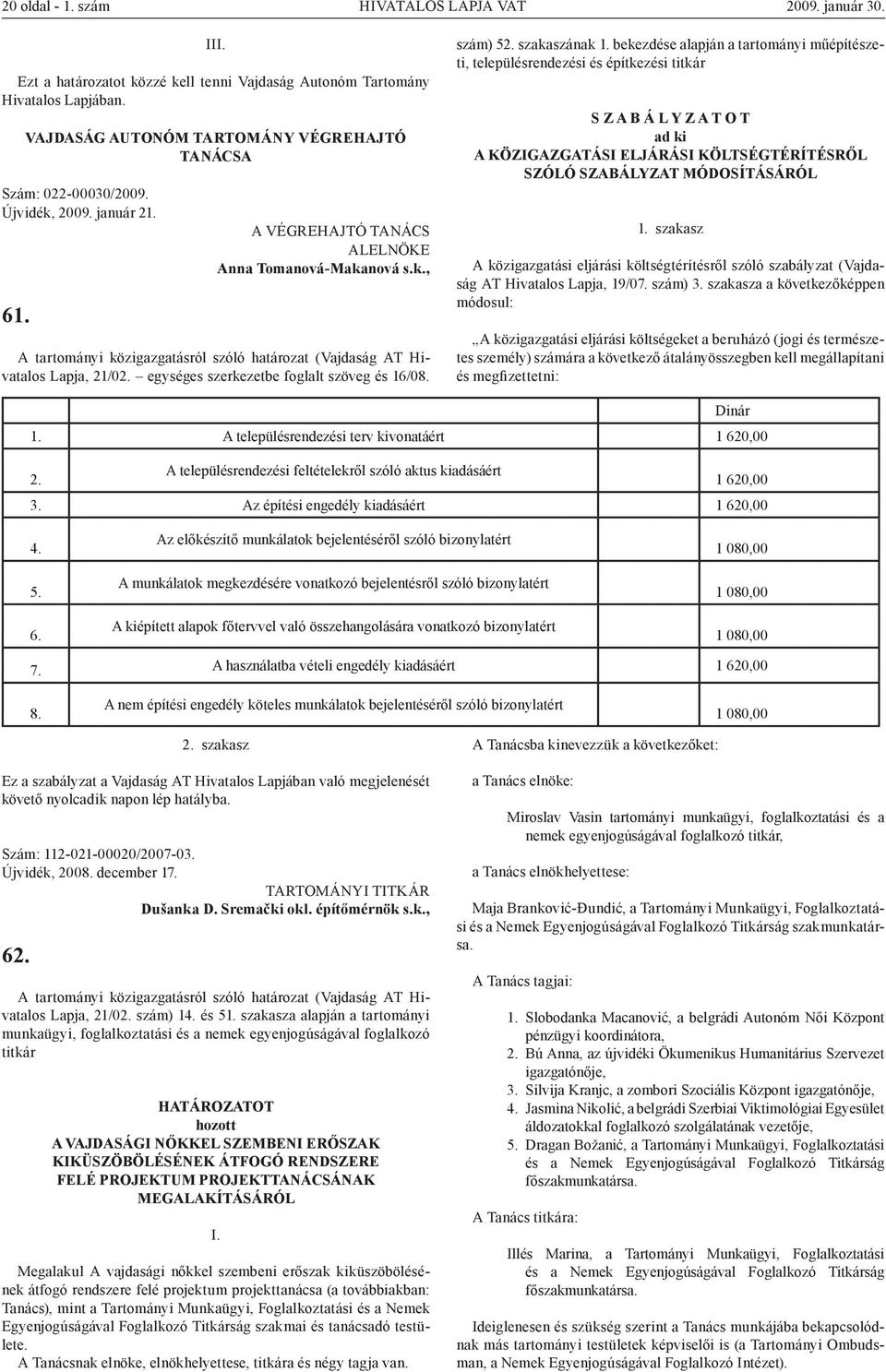 bekezdése alapján a tartományi műépítészeti, településrendezési és építkezési titkár S Z A B Á L Y Z A T O T ad ki A KÖZIGAZGATÁSI ELJÁRÁSI KÖLTSÉGTÉRÍTÉSRŐL SZÓLÓ SZABÁLYZAT MÓDOSÍTÁSÁRÓL 1.