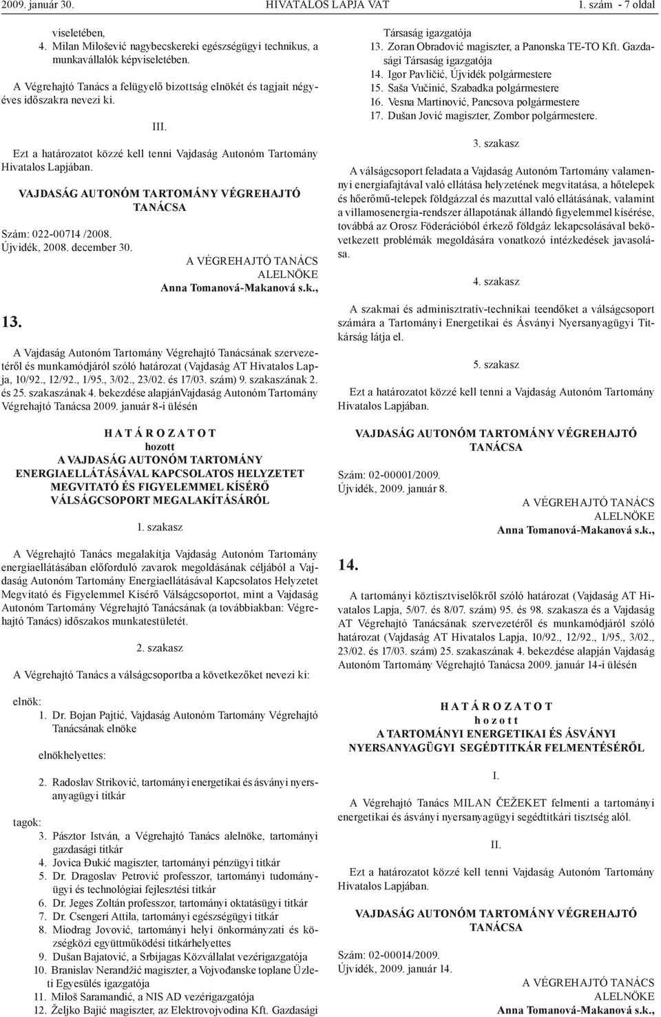 A Tanácsának szervezetéről és munkamódjáról szóló határozat (Vajdaság AT Hivatalos Lapja, 10/92., 12/92., 1/95., 3/02., 23/02. és 17/03. szám) 9. szakaszának 2. és 25. szakaszának 4.