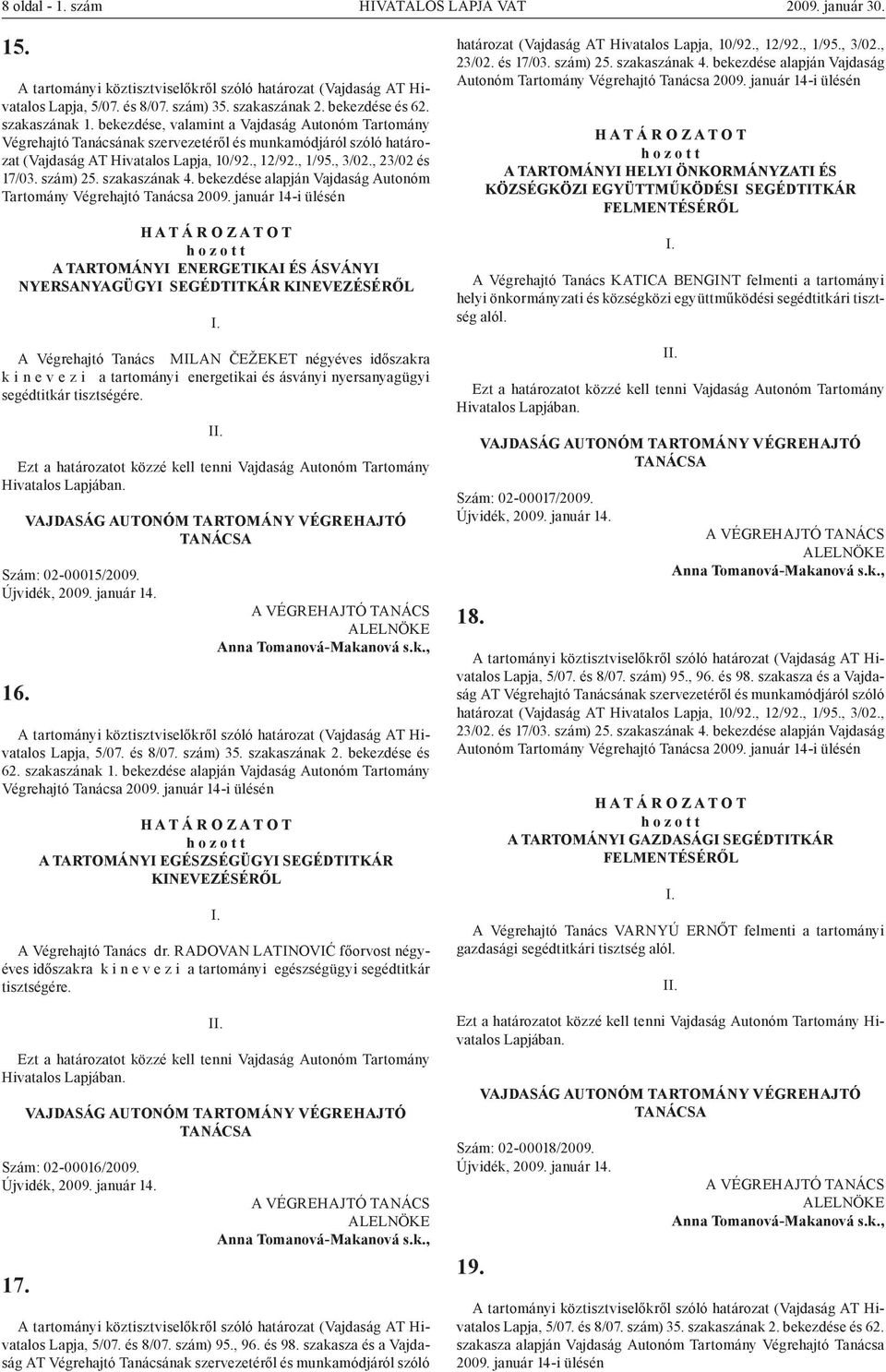 szám) 25. szakaszának 4. bekezdése alapján Vajdaság Autonóm Tartomány Végrehajtó 2009.