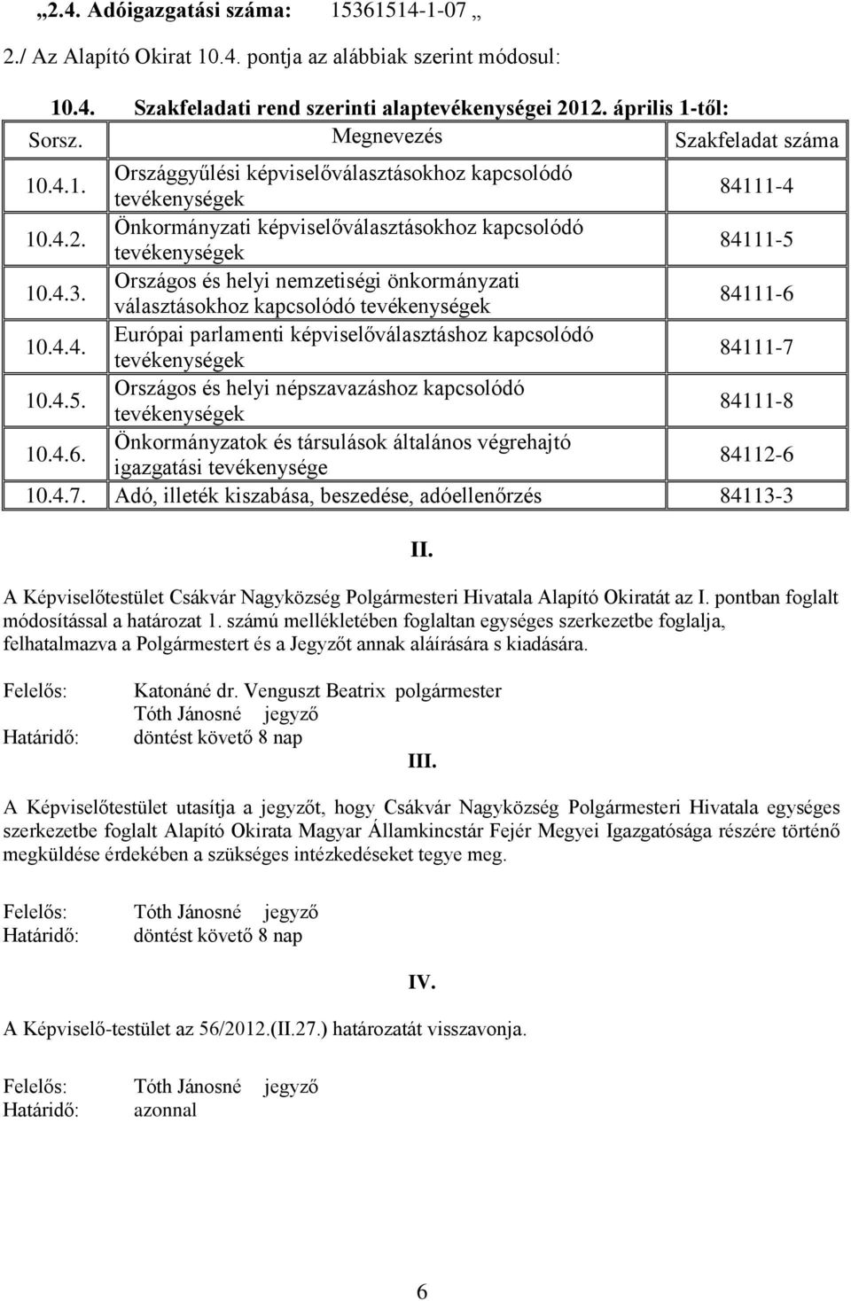 Országos és helyi nemzetiségi önkormányzati választásokhoz kapcsolódó 84111-6 10.4.4. Európai parlamenti választáshoz kapcsolódó 84111-7 10.4.5. Országos és helyi népszavazáshoz kapcsolódó 84111-8 10.