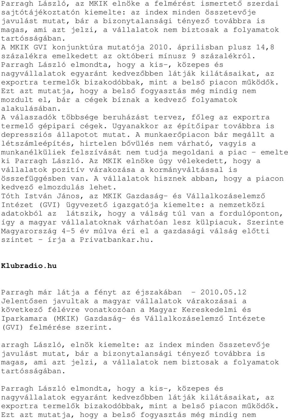 Parragh László elmondta, hogy a kis-, közepes és nagyvállalatok egyaránt kedvezőbben látják kilátásaikat, az exportra termelők bizakodóbbak, mint a belső piacon működők.