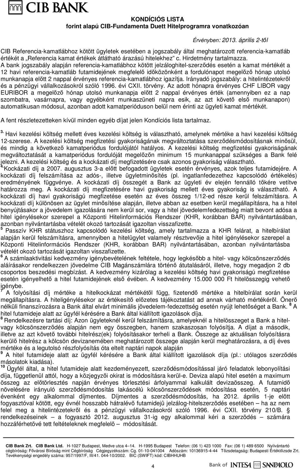 hónap utolsó munkanapja elıtt 2 nappal érvényes referencia-kamatlábhoz igazítja. Irányadó jogszabály: a hitelintézetekrıl és a pénzügyi vállalkozásokról szóló 1996. évi CXII. törvény.