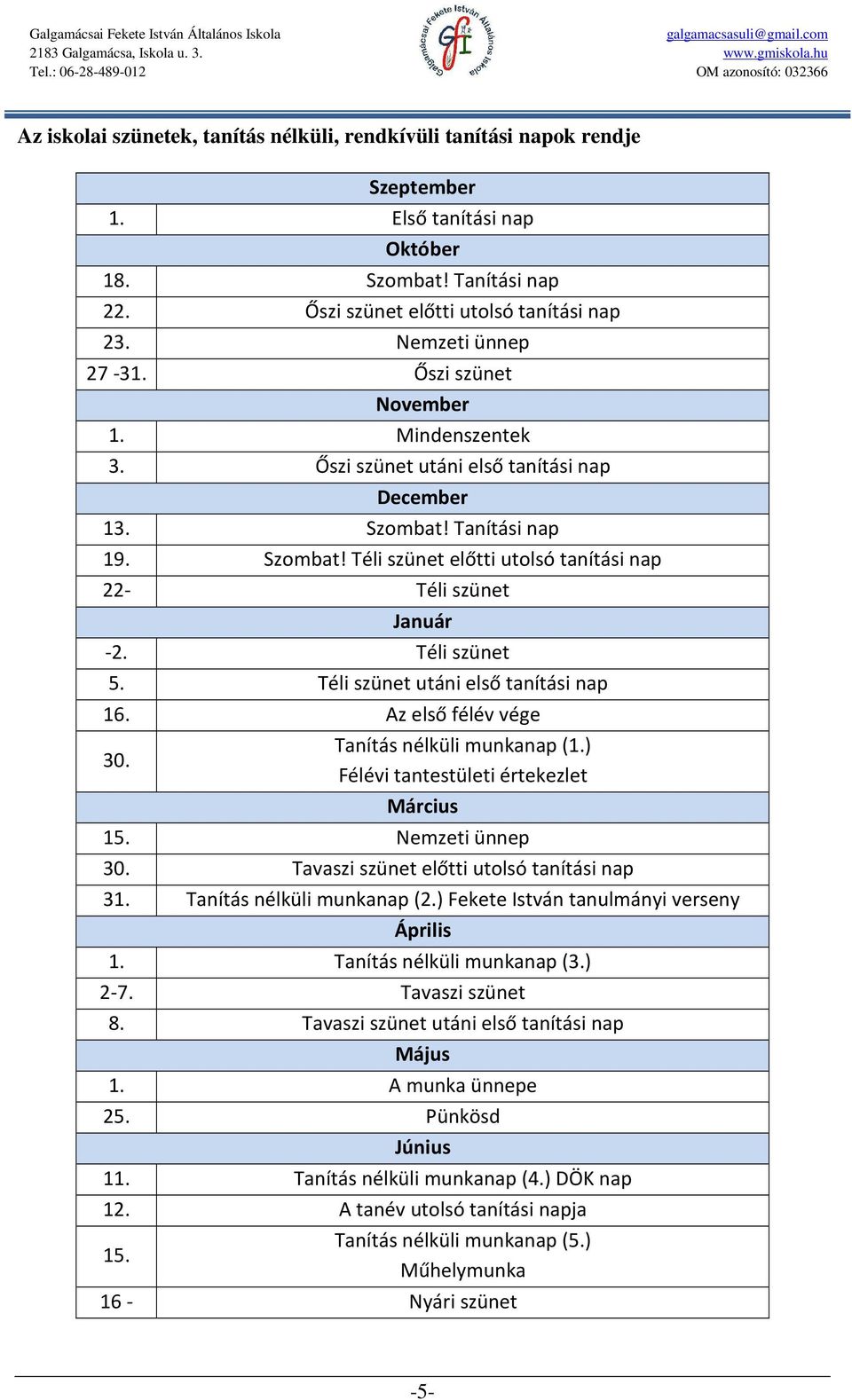 Téli szünet 5. Téli szünet utáni első tanítási nap 16. Az első félév vége 30. Tanítás nélküli munkanap (1.) Félévi tantestületi értekezlet Március 15. Nemzeti ünnep 30.