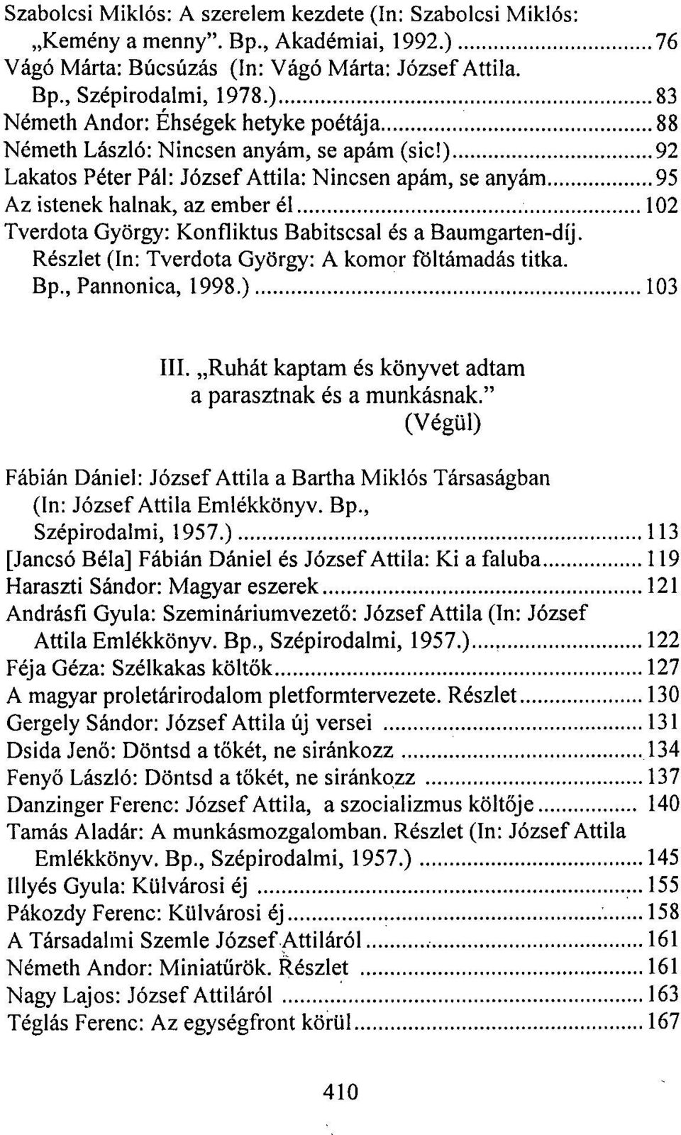 ) 92 Lakatos Péter Pál: József Attila: Nincsen apám, se anyám 95 Az istenek halnak, az ember él 102 Tverdota György: Konfliktus Babitscsal és a Baumgarten-díj.