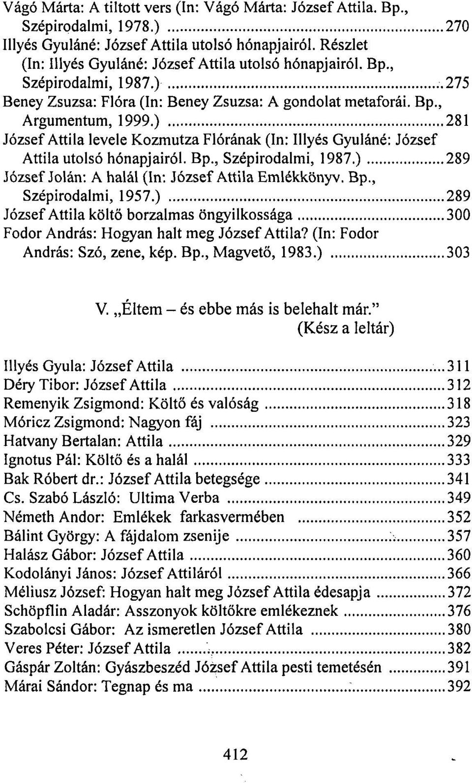 ) 281 József Attila levele Kozmutza Flórának (In: Illyés Gyuláné: József Attila utolsó hónapjairól. Bp., Szépirodalmi, 1987.) 289 József Jolán: A halál (In: József Attila Emlékkönyv. Bp., Szépirodalmi, 1957.