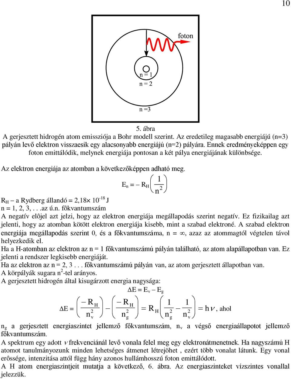 1 E n = R H 2 n R H a Rydberg állandó = 2,18 10-18 J n = 1, 2, 3,...az ú.n. fôkvantumszám A negatív elôjel azt jelzi, hogy az elektron energiája megállapodás szerint negatív.