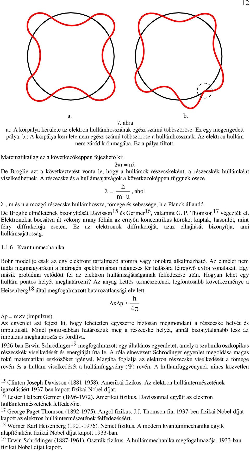 Matematikailag ez a következőképpen fejezhető ki: 2r = n De Broglie azt a következtetést vonta le, hogy a hullámok részecskeként, a részecskék hullámként viselkedhetnek.