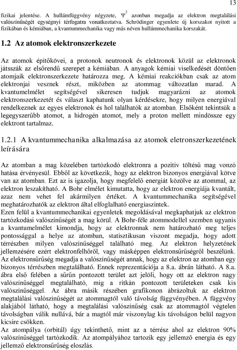 2 Az atomok elektronszerkezete Az atomok építőkövei, a protonok neutronok és elektronok közül az elektronok játsszák az elsőrendű szerepet a kémiában.