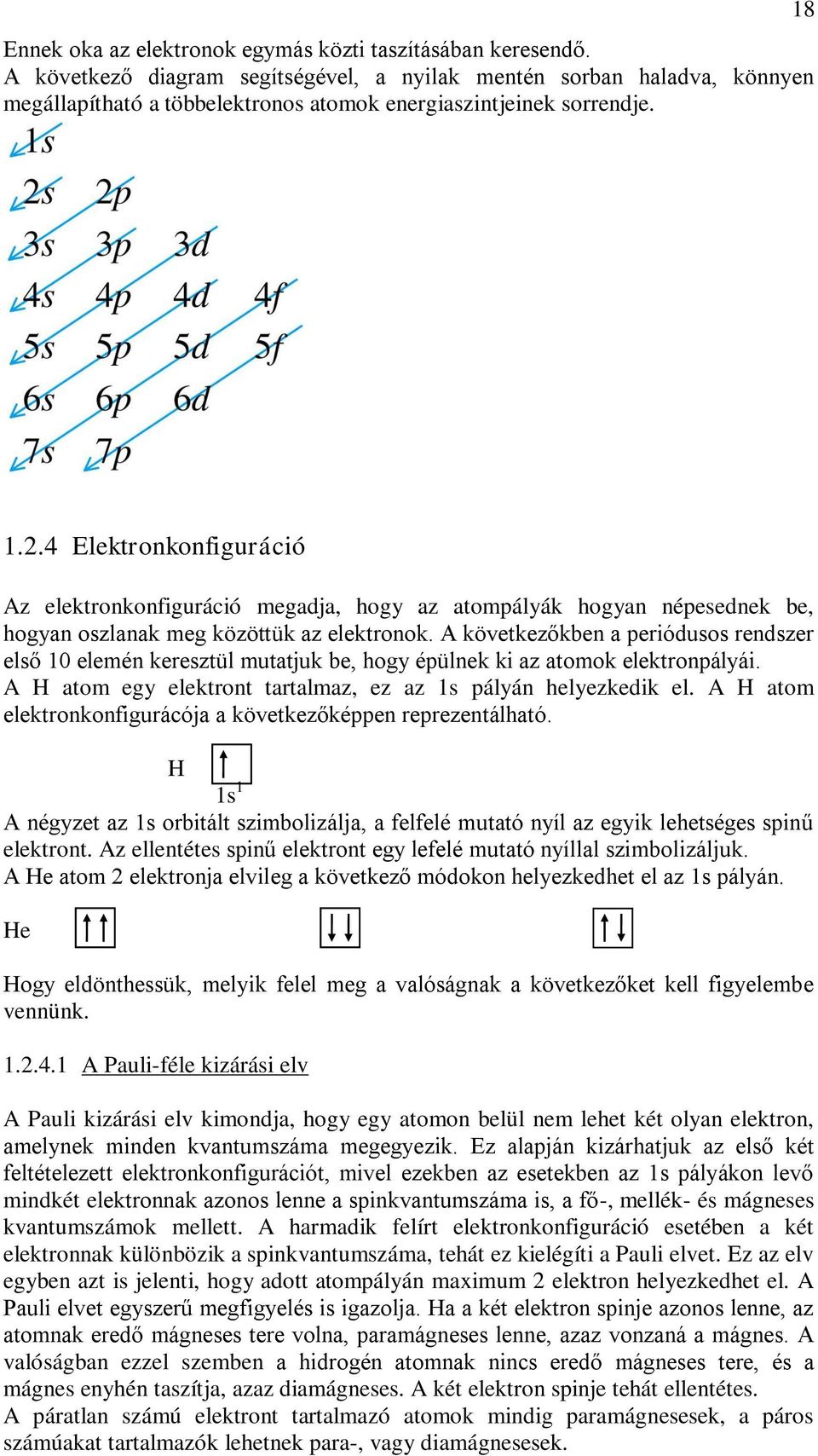 4 Elektronkonfiguráció Az elektronkonfiguráció megadja, hogy az atompályák hogyan népesednek be, hogyan oszlanak meg közöttük az elektronok.