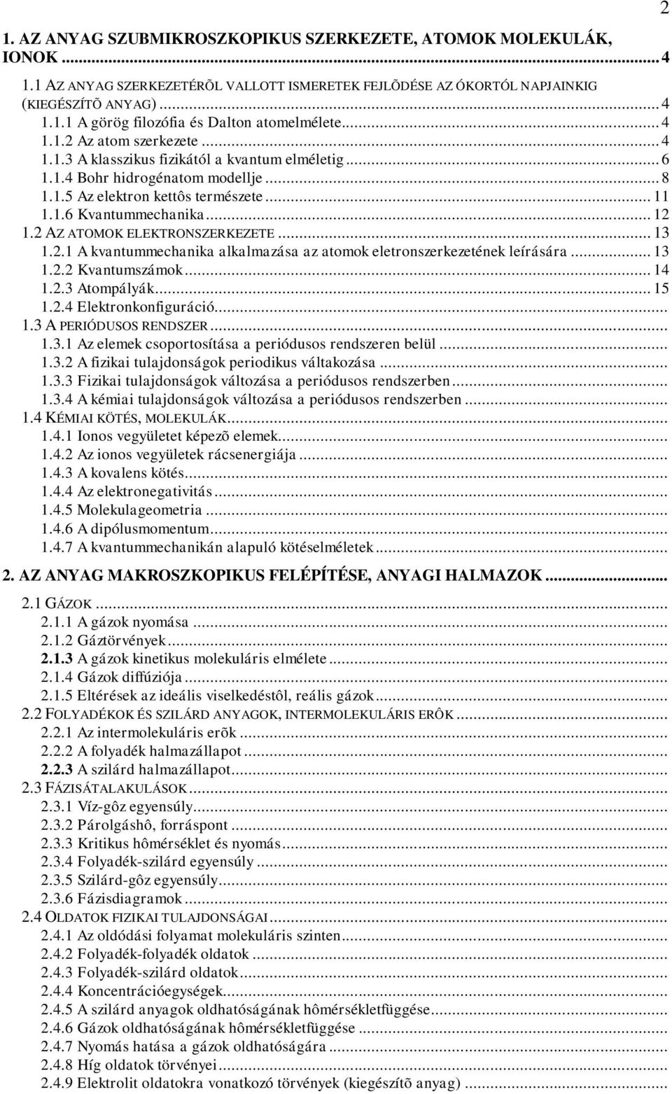 2 AZ ATOMOK ELEKTRONSZERKEZETE... 13 1.2.1 A kvantummechanika alkalmazása az atomok eletronszerkezetének leírására... 13 1.2.2 Kvantumszámok... 14 1.2.3 Atompályák... 15 1.2.4 Elektronkonfiguráció... 1.3 A PERIÓDUSOS RENDSZER.