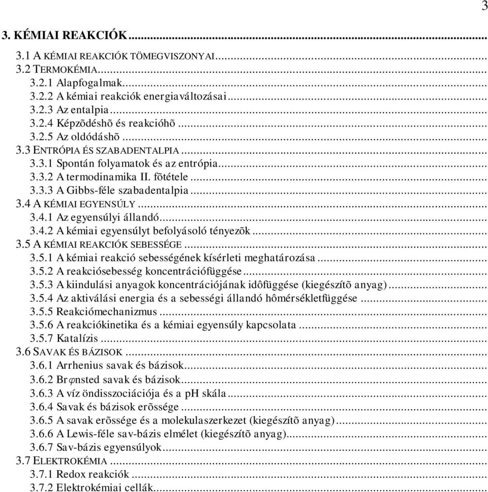 .. 3.4.1 Az egyensúlyi állandó... 3.4.2 A kémiai egyensúlyt befolyásoló tényezõk... 3.5 A KÉMIAI REAKCIÓK SEBESSÉGE... 3.5.1 A kémiai reakció sebességének kísérleti meghatározása... 3.5.2 A reakciósebesség koncentrációfüggése.