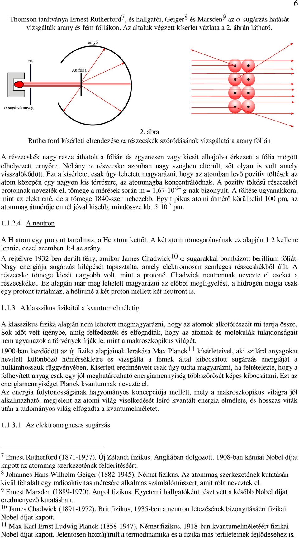 ábra Rutherford kísérleti elrendezése részecskék szóródásának vizsgálatára arany fólián A részecskék nagy része áthatolt a fólián és egyenesen vagy kicsit elhajolva érkezett a fólia mögött