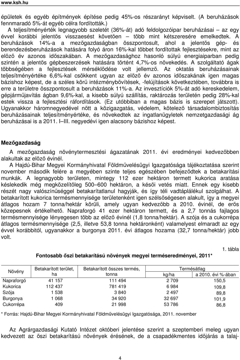 A beruházások 14%-a a mezőgazdaságban összpontosult, ahol a jelentős gép- és berendezésberuházások hatására folyó áron 16%-kal többet fordítottak fejlesztésekre, mint az előző év azonos időszakában.