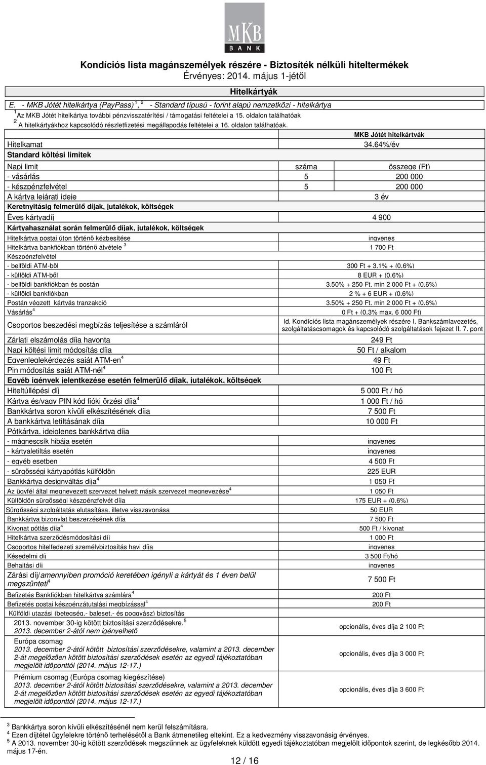 Hitelkamat Standard költési limitek MKB Jótét hitelkártyák 34,64%/év Napi limit száma összege (Ft) - vásárlás 5 200 000 - készpénzfelvétel 5 200 000 A kártya lejárati ideje 3 év Keretnyitásig