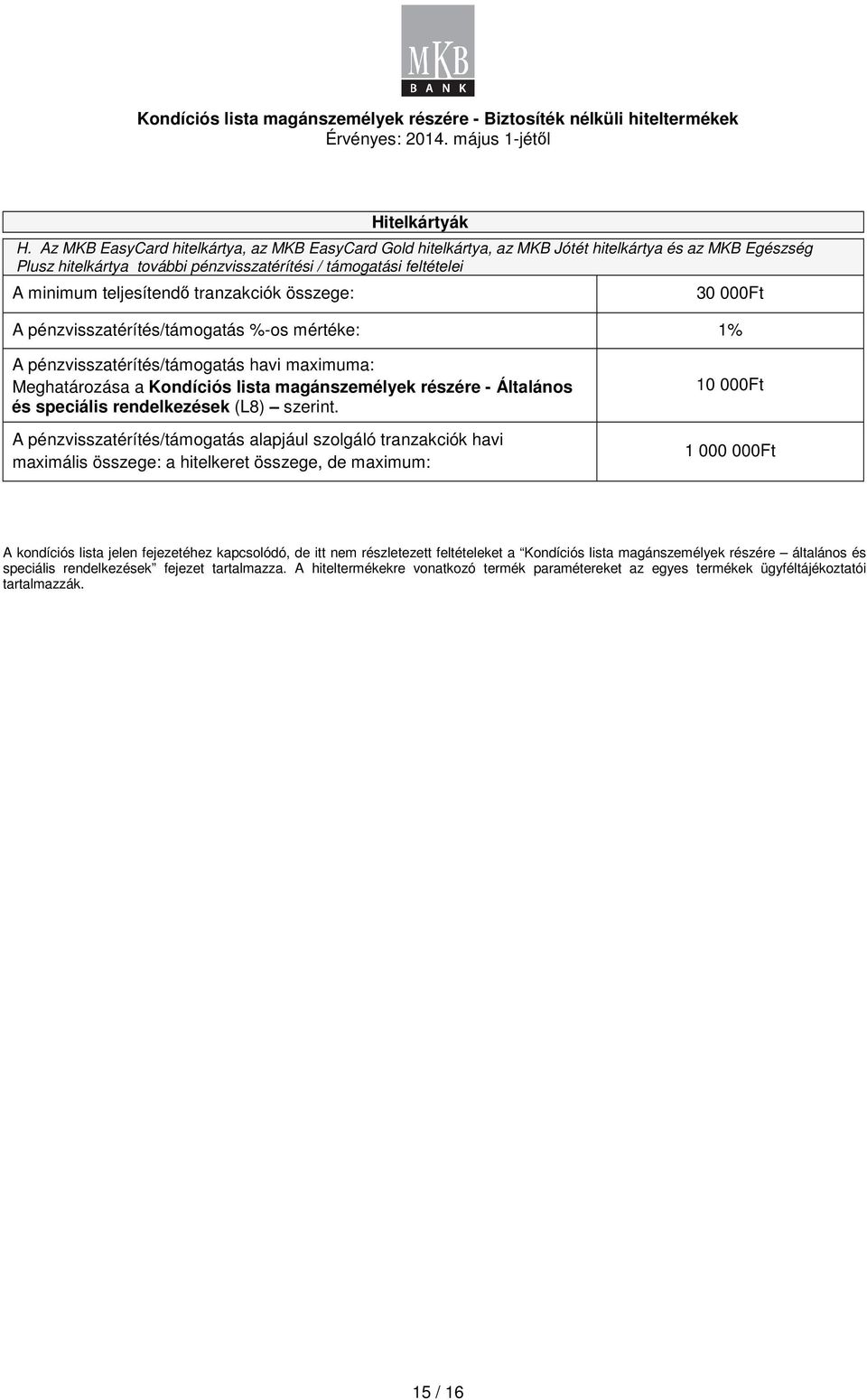 tranzakciók összege: 30 000Ft A pénzvisszatérítés/támogatás %-os mértéke: 1% A pénzvisszatérítés/támogatás havi maximuma: Meghatározása a Kondíciós lista magánszemélyek részére - Általános és