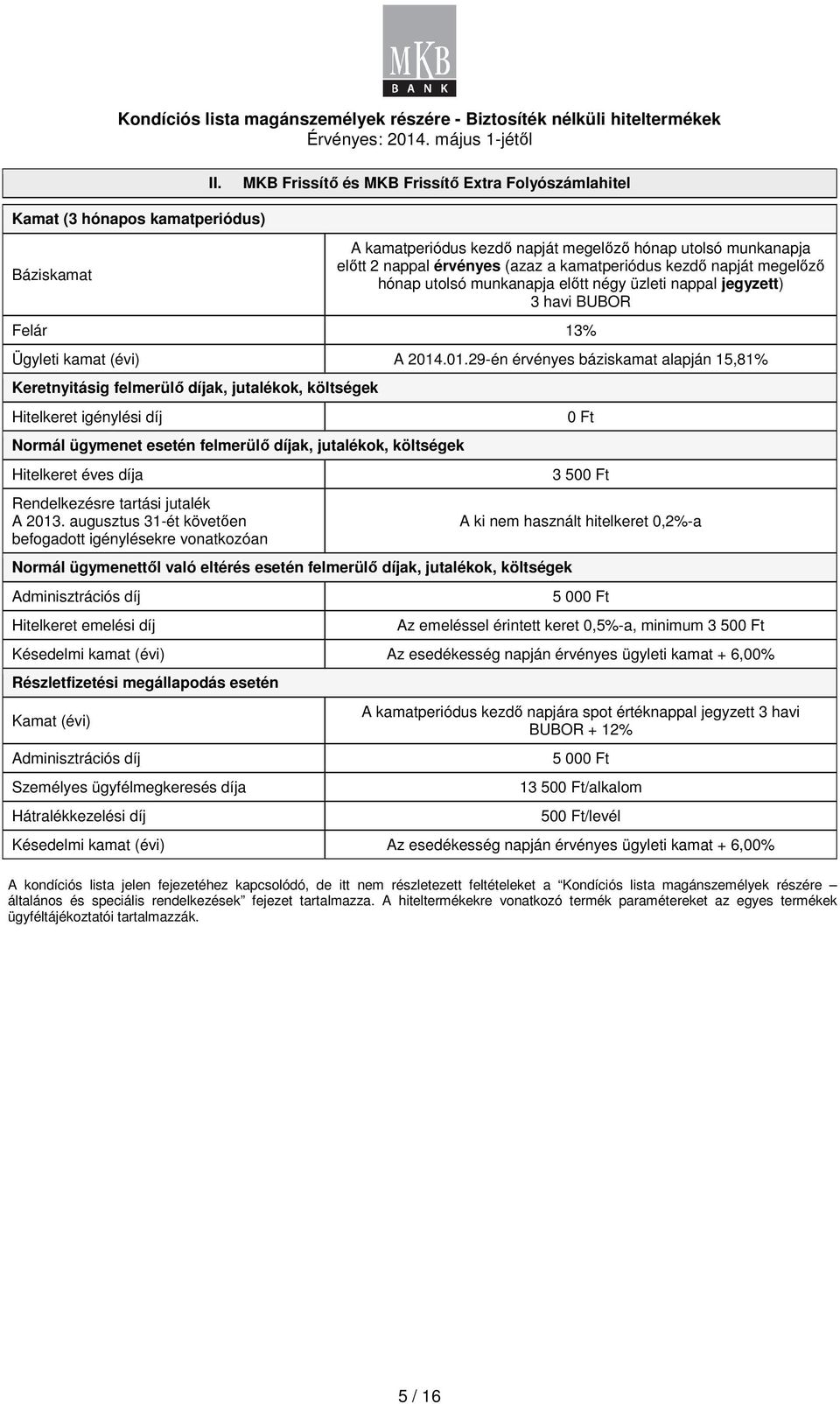 .01.29-én érvényes báziskamat alapján 15,81% Keretnyitásig felmerülı díjak, jutalékok, költségek Hitelkeret igénylési díj Normál ügymenet esetén felmerülı díjak, jutalékok, költségek Hitelkeret éves