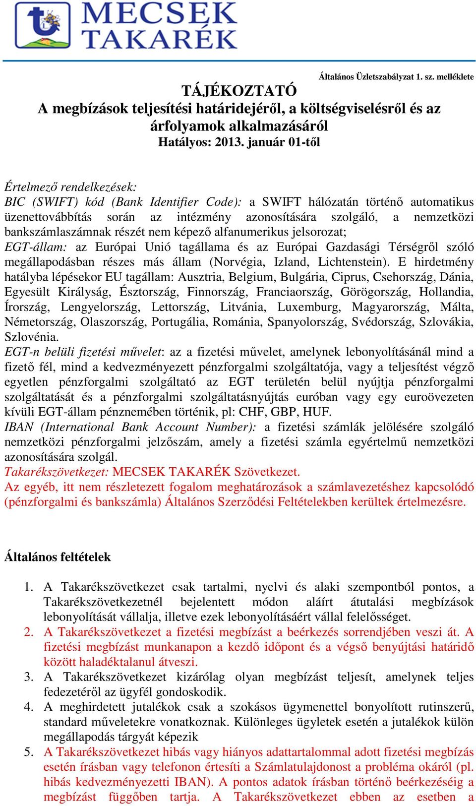 bankszámlaszámnak részét nem képező alfanumerikus jelsorozat; -állam: az Európai Unió tagállama és az Európai Gazdasági Térségről szóló megállapodásban részes más állam (Norvégia, Izland,