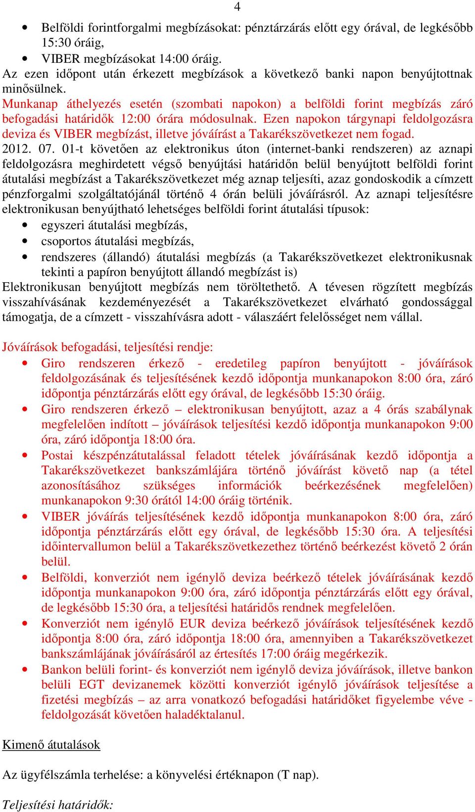 Munkanap áthelyezés esetén (szombati napokon) a belföldi forint megbízás záró befogadási határidők 12:00 órára módosulnak.