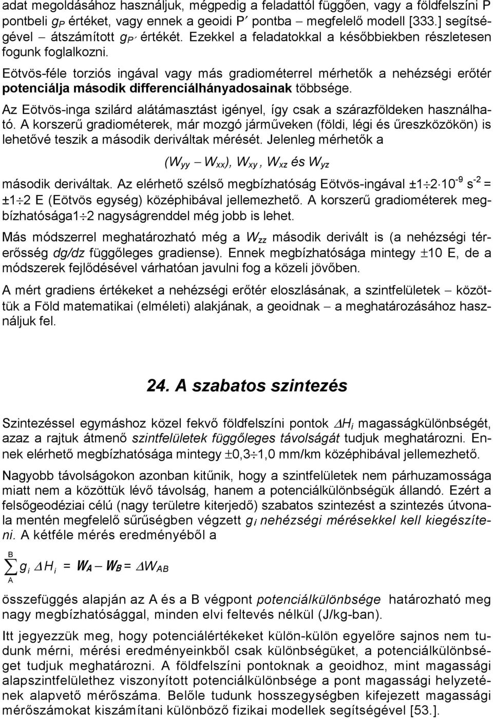 Eötvös-féle torziós ingával vagy más gradiométerrel mérhetők a nehézségi erőtér potenciálja második differenciálhányadosainak többsége.