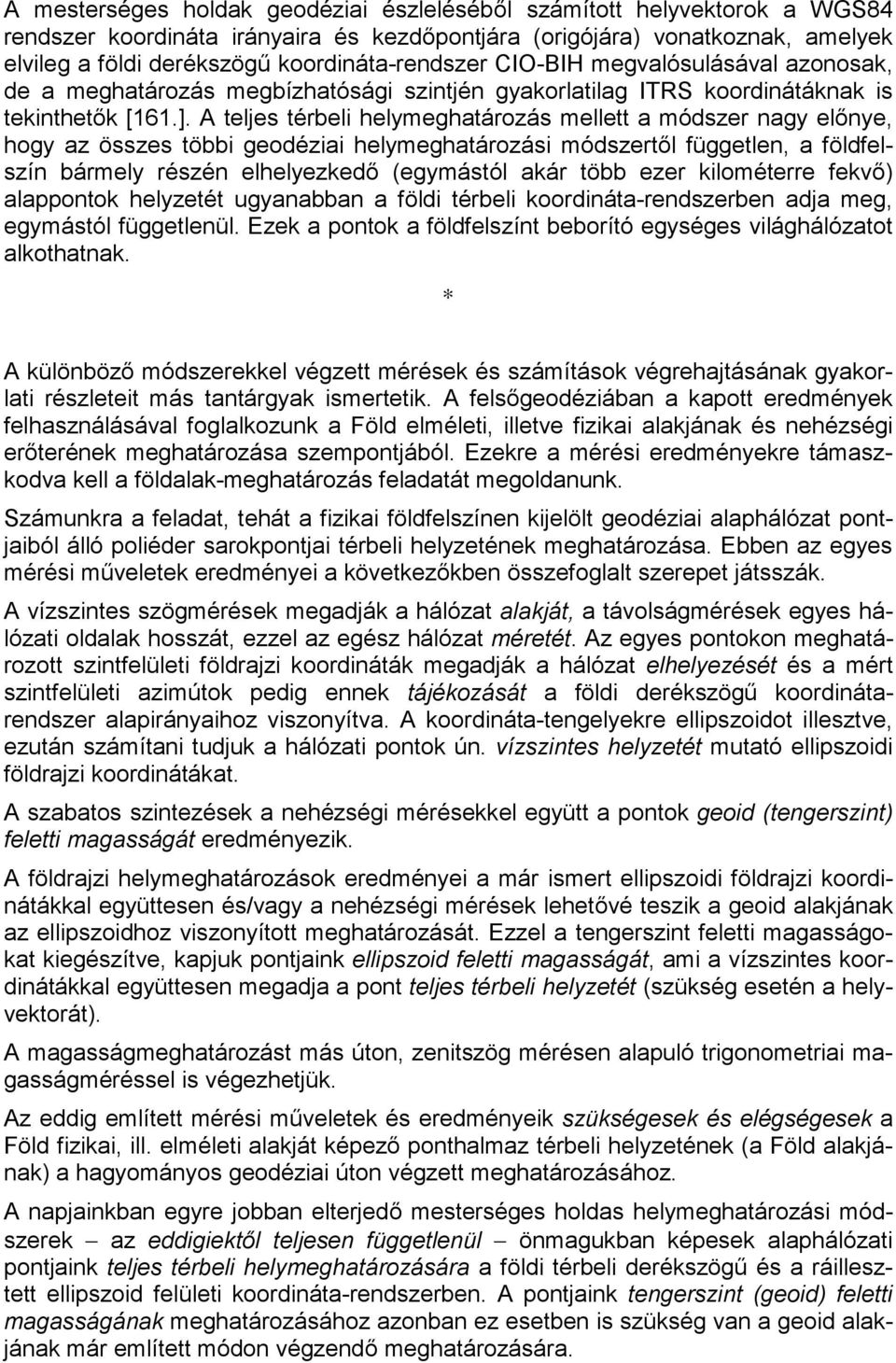 A teljes térbeli helymeghatározás mellett a módszer nagy előnye, hogy az összes többi geodéziai helymeghatározási módszertől független, a földfelszín bármely részén elhelyezkedő (egymástól akár több