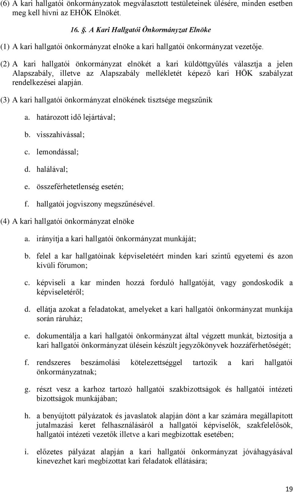 (2) A kari hallgatói önkormányzat elnökét a kari küldöttgyűlés választja a jelen Alapszabály, illetve az Alapszabály mellékletét képező kari HÖK szabályzat rendelkezései alapján.