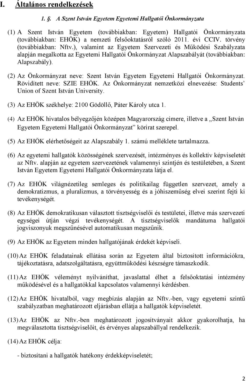 évi CCIV. törvény (továbbiakban: Nftv.), valamint az Egyetem Szervezeti és Működési Szabályzata alapján megalkotta az Egyetemi Hallgatói Önkormányzat Alapszabályát (továbbiakban: Alapszabály).