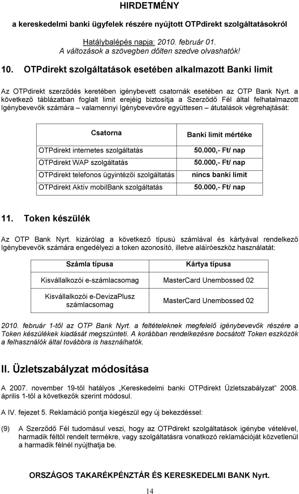 internetes szolgáltatás OTPdirekt WAP szolgáltatás OTPdirekt telefonos ügyintézői szolgáltatás OTPdirekt Aktív mobilbank szolgáltatás Banki limit mértéke 50.000,- Ft/ nap 50.