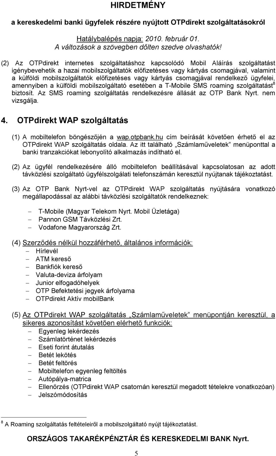 Az SMS roaming szolgáltatás rendelkezésre állását az OTP Bank Nyrt. nem vizsgálja. 4. OTPdirekt WAP szolgáltatás (1) A mobiltelefon böngészőjén a wap.otpbank.