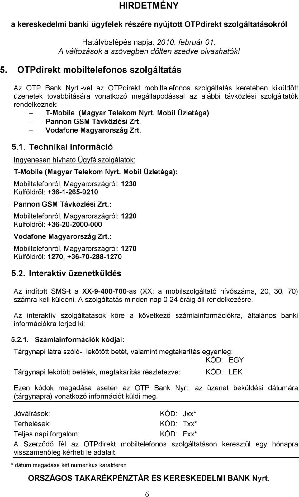 Mobil Üzletága) Pannon GSM Távközlési Zrt. Vodafone Magyarország Zrt. 5.1. Technikai információ Ingyenesen hívható Ügyfélszolgálatok: T-Mobile (Magyar Telekom Nyrt.