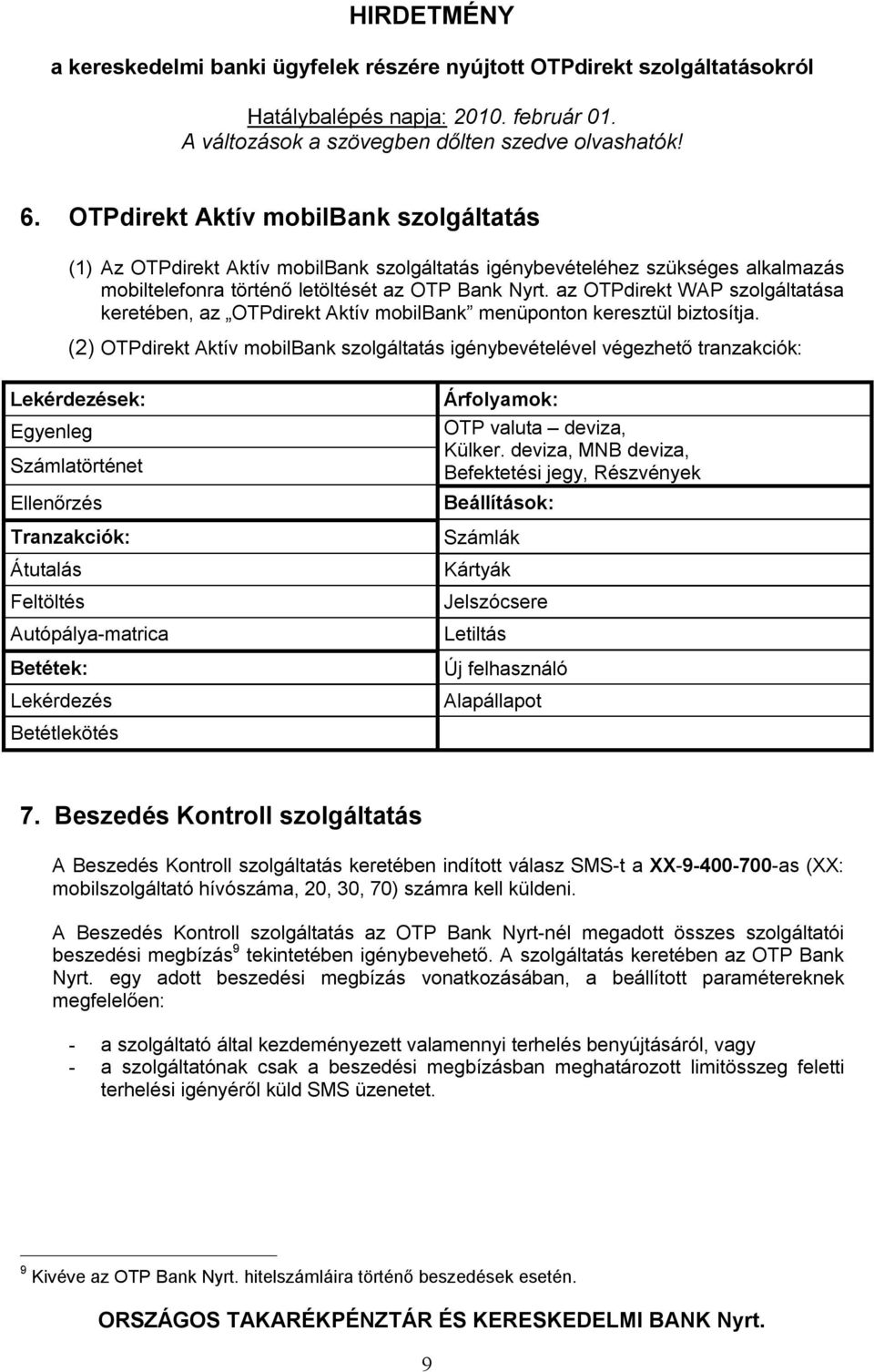 (2) OTPdirekt Aktív mobilbank szolgáltatás igénybevételével végezhető tranzakciók: ek: Egyenleg Számlatörténet Ellenőrzés Tranzakciók: Átutalás Feltöltés Autópálya-matrica Betétek: Betétlekötés