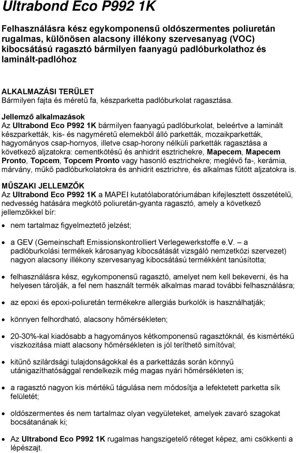 Jellemző alkalmazások Az Ultrabond Eco P992 1K bármilyen faanyagú padlóburkolat, beleértve a laminált készparketták, kis- és nagyméretű elemekből álló parketták, mozaikparketták, hagyományos