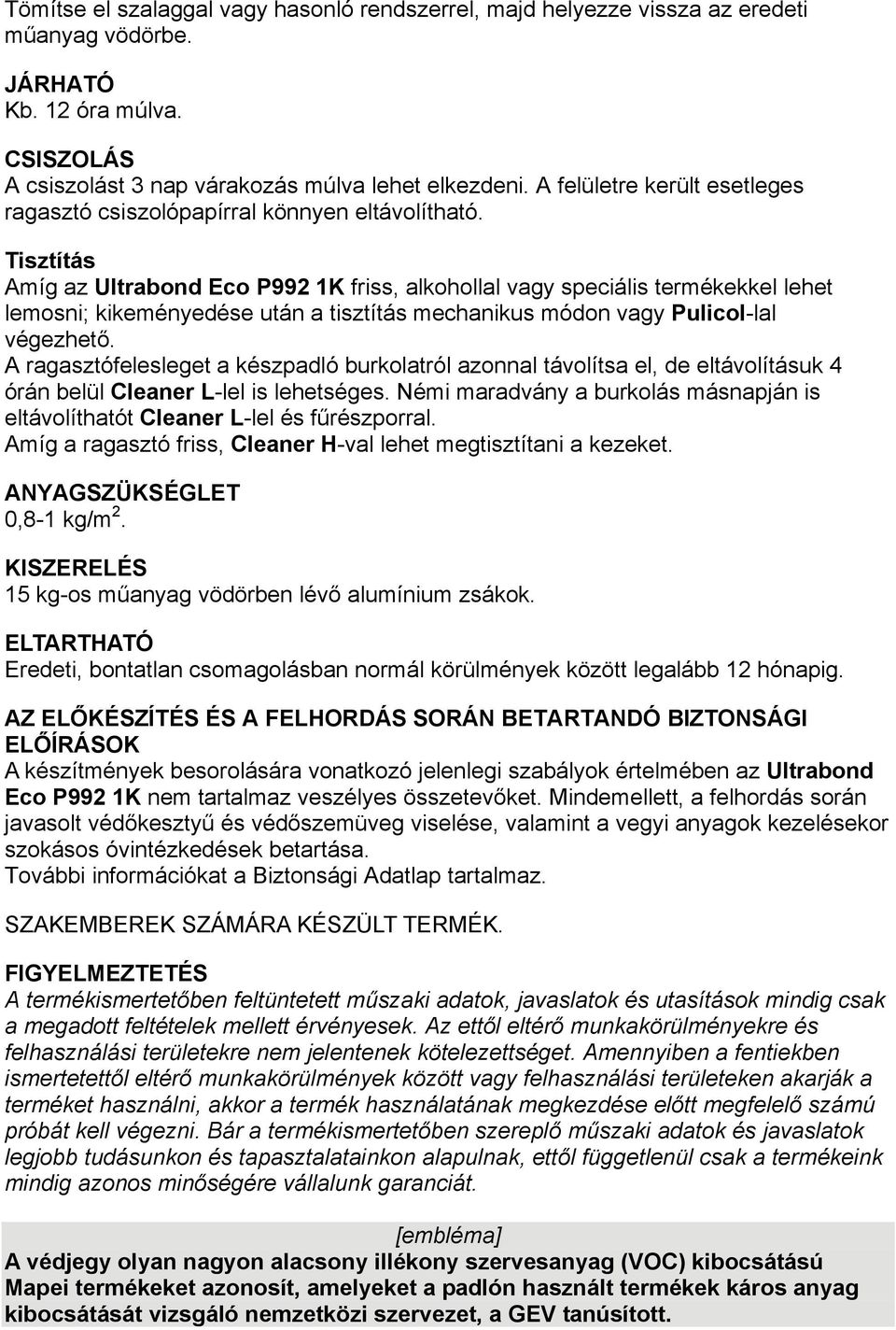 Tisztítás Amíg az Ultrabond Eco P992 1K friss, alkohollal vagy speciális termékekkel lehet lemosni; kikeményedése után a tisztítás mechanikus módon vagy Pulicol-lal végezhető.